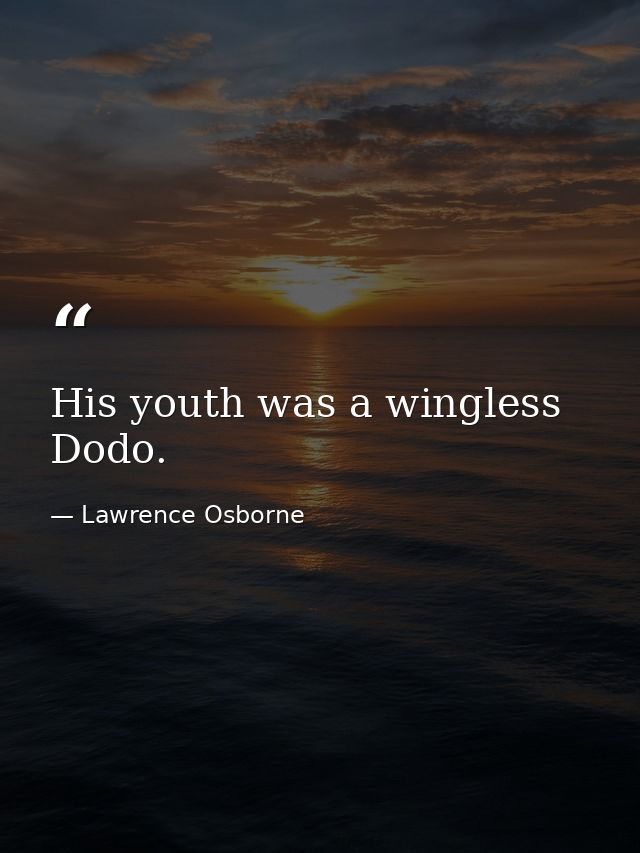 His youth was a wingless Dodo. — Lawrence Osborne