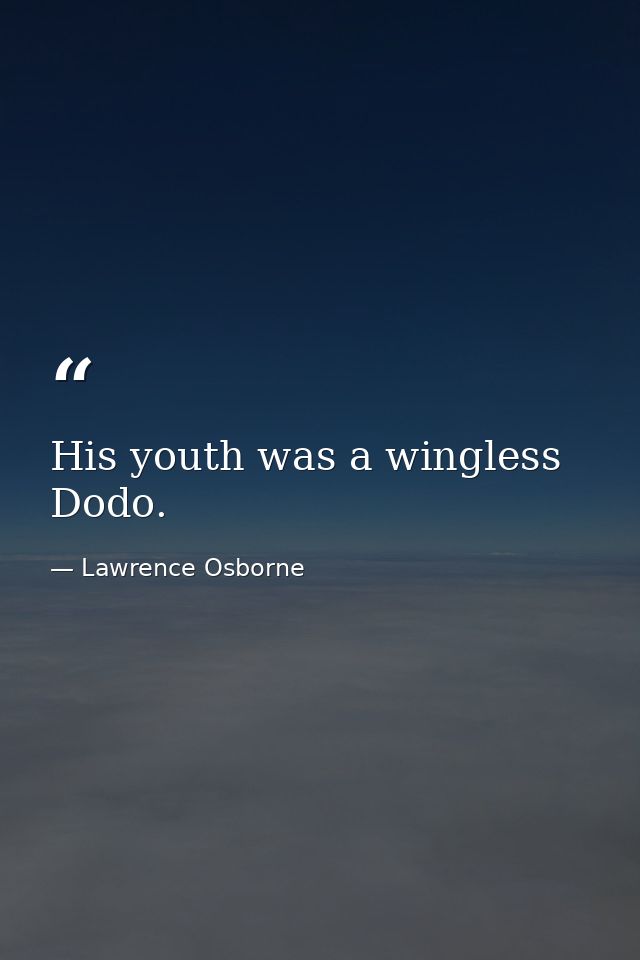 His youth was a wingless Dodo. — Lawrence Osborne
