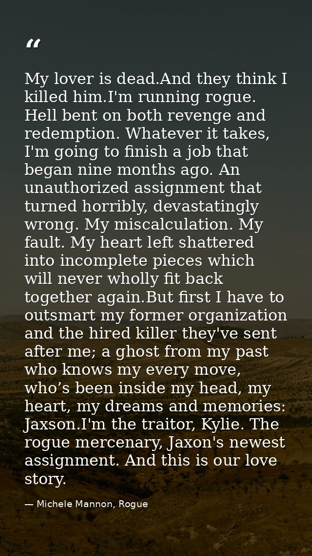 My lover is dead.And they think I killed him.I'm running rogue. Hell bent on both revenge and redemption. Whatever it ta — Michele Mannon, Rogue