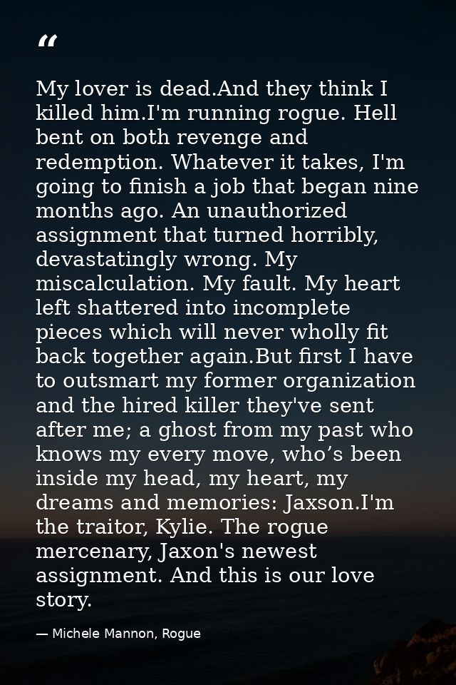 My lover is dead.And they think I killed him.I'm running rogue. Hell bent on both revenge and redemption. Whatever it ta — Michele Mannon, Rogue