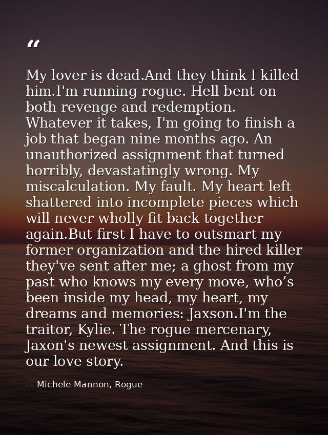 My lover is dead.And they think I killed him.I'm running rogue. Hell bent on both revenge and redemption. Whatever it ta — Michele Mannon, Rogue