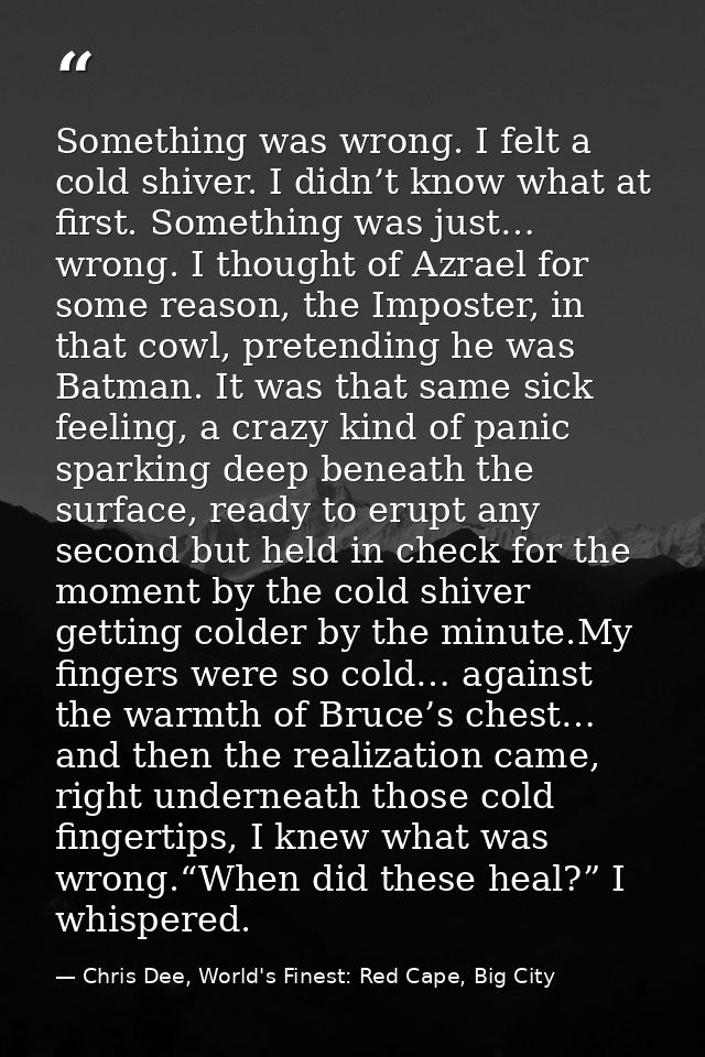 Something was wrong. I felt a cold shiver. I didn’t know what at first. Something was just… wrong. I thought of Azrael f — Chris Dee, World's Finest: Red Cape, Big City
