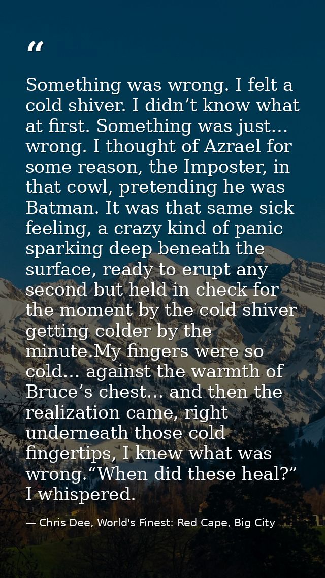 Something was wrong. I felt a cold shiver. I didn’t know what at first. Something was just… wrong. I thought of Azrael f — Chris Dee, World's Finest: Red Cape, Big City