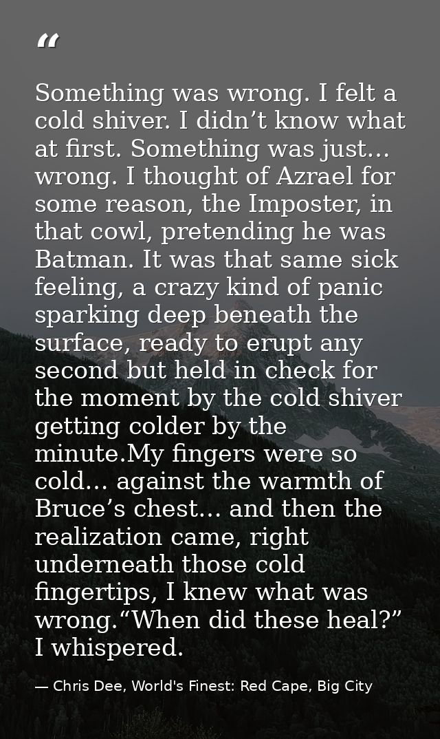 Something was wrong. I felt a cold shiver. I didn’t know what at first. Something was just… wrong. I thought of Azrael f — Chris Dee, World's Finest: Red Cape, Big City