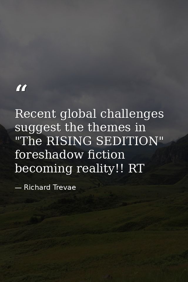 Recent global challenges suggest the themes in "The RISING SEDITION" foreshadow fiction becoming reality!! RT — Richard Trevae