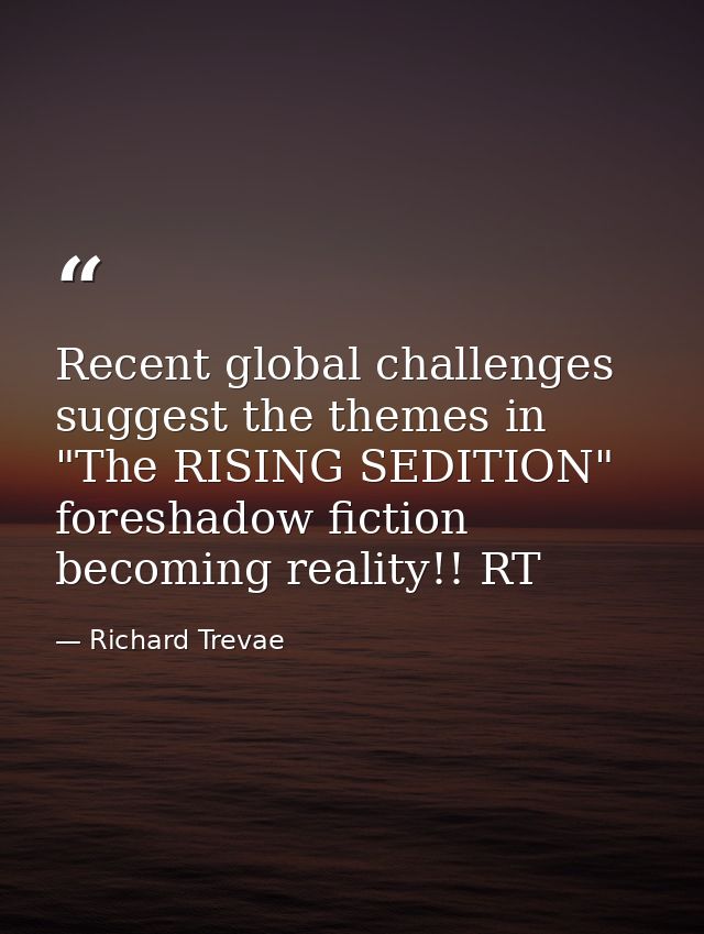 Recent global challenges suggest the themes in "The RISING SEDITION" foreshadow fiction becoming reality!! RT — Richard Trevae