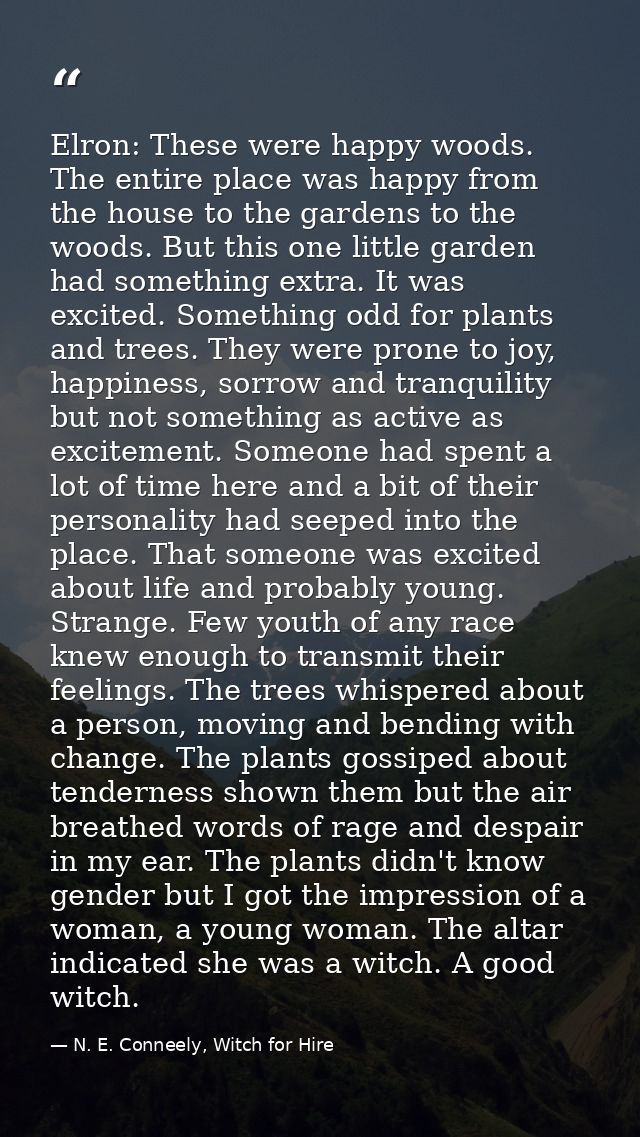 Elron: These were happy woods. The entire place was happy from the house to the gardens to the woods. But this one littl — N. E. Conneely, Witch for Hire
