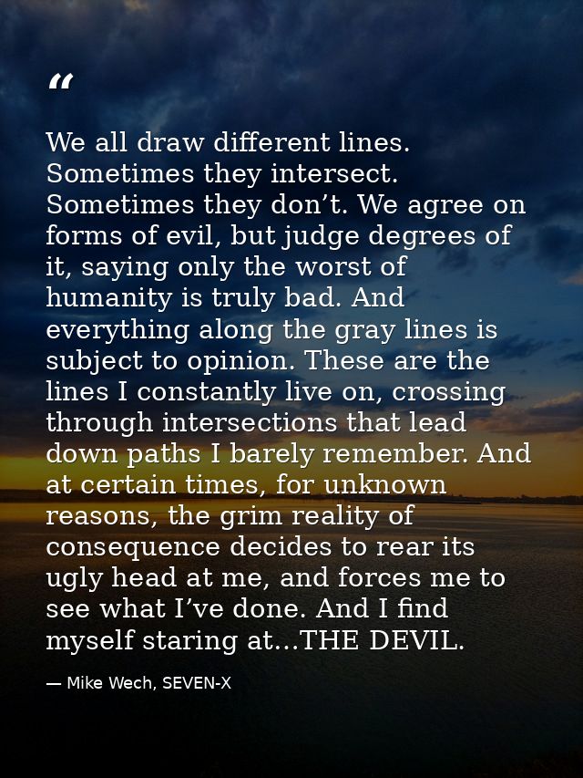 We all draw different lines. Sometimes they intersect. Sometimes they don’t. We agree on forms of evil, but judge degree — Mike Wech, SEVEN-X