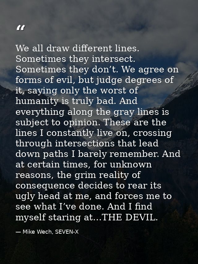 We all draw different lines. Sometimes they intersect. Sometimes they don’t. We agree on forms of evil, but judge degree — Mike Wech, SEVEN-X
