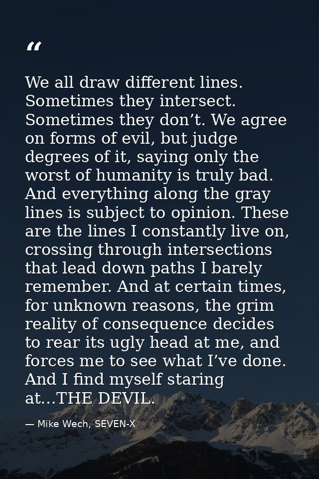 We all draw different lines. Sometimes they intersect. Sometimes they don’t. We agree on forms of evil, but judge degree — Mike Wech, SEVEN-X
