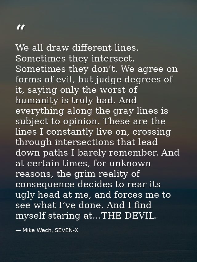 We all draw different lines. Sometimes they intersect. Sometimes they don’t. We agree on forms of evil, but judge degree — Mike Wech, SEVEN-X