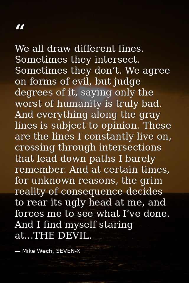 We all draw different lines. Sometimes they intersect. Sometimes they don’t. We agree on forms of evil, but judge degree — Mike Wech, SEVEN-X