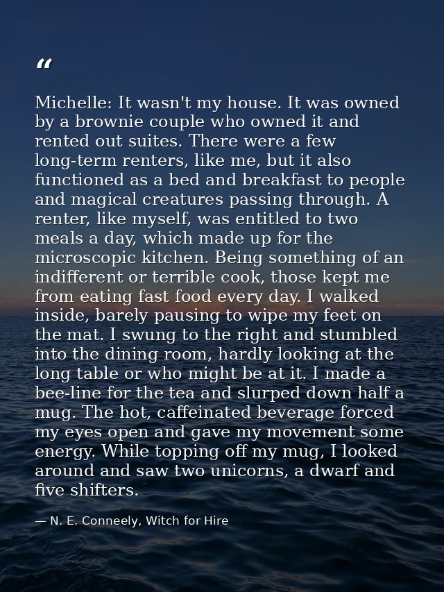 Michelle: It wasn't my house. It was owned by a brownie couple who owned it and rented out suites. There were a few long — N. E. Conneely, Witch for Hire
