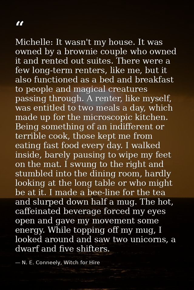 Michelle: It wasn't my house. It was owned by a brownie couple who owned it and rented out suites. There were a few long — N. E. Conneely, Witch for Hire