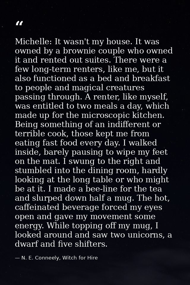 Michelle: It wasn't my house. It was owned by a brownie couple who owned it and rented out suites. There were a few long — N. E. Conneely, Witch for Hire