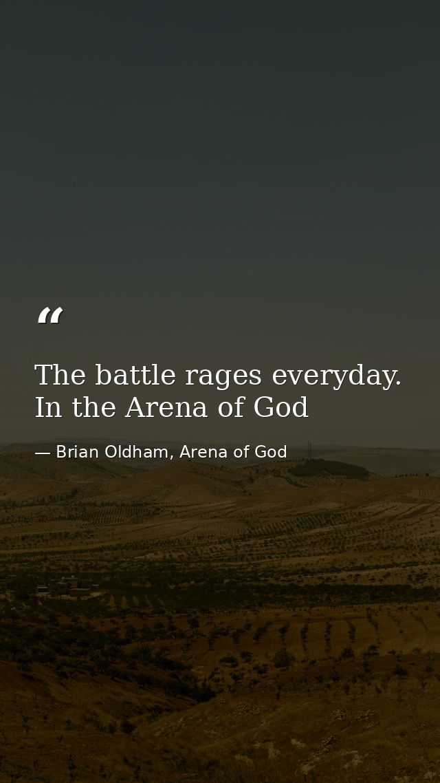 The battle rages everyday. In the Arena of God — Brian Oldham, Arena of God