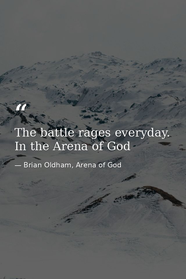 The battle rages everyday. In the Arena of God — Brian Oldham, Arena of God