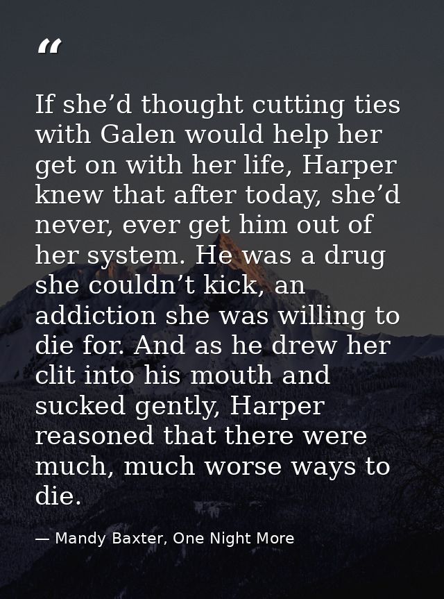 If she’d thought cutting ties with Galen would help her get on with her life, Harper knew that after today, she’d never, — Mandy Baxter, One Night More