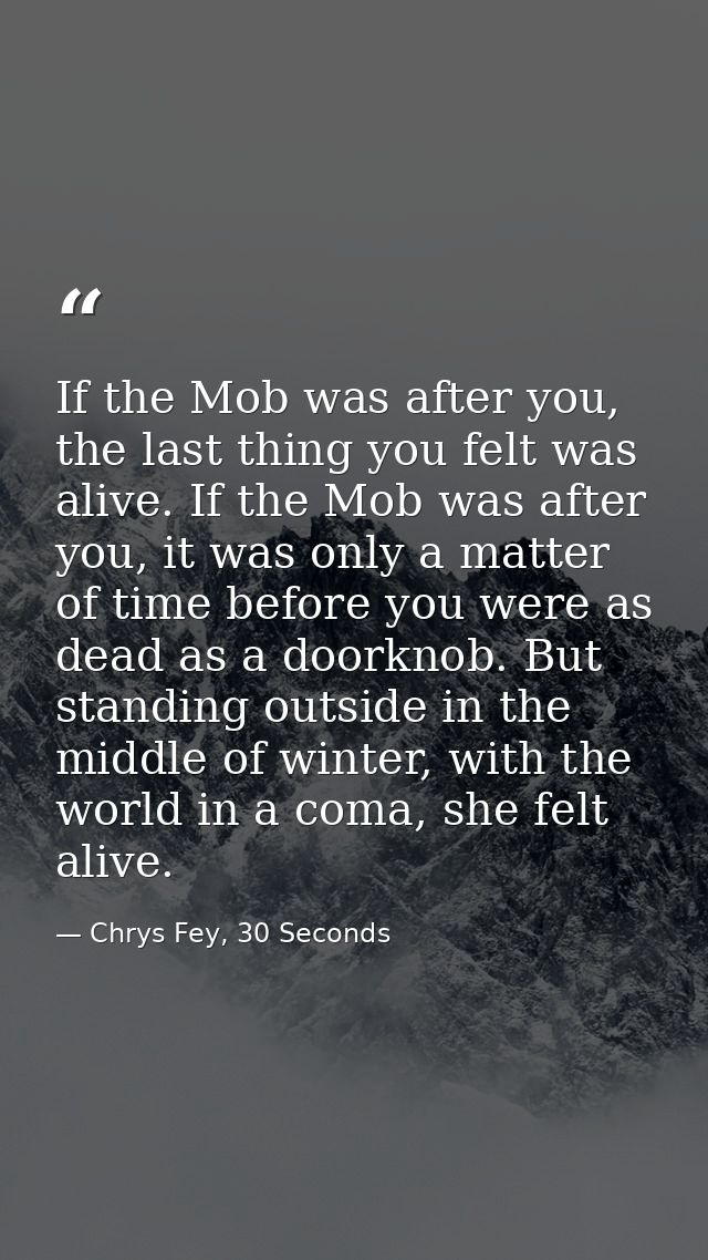 If the Mob was after you, the last thing you felt was alive. If the Mob was after you, it was only a matter of time befo — Chrys Fey, 30 Seconds