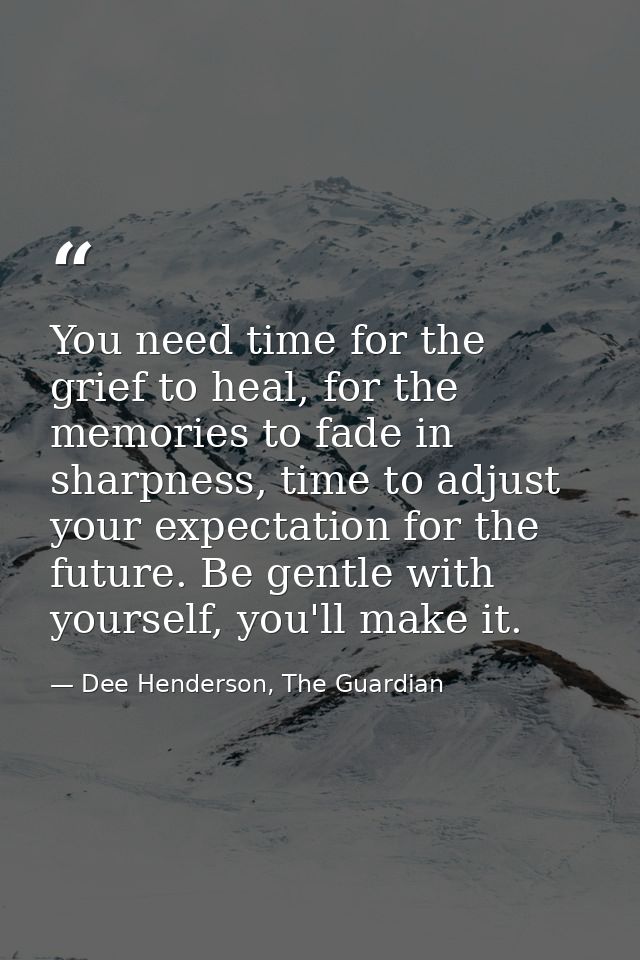 You need time for the grief to heal, for the memories to fade in sharpness, time to adjust your expectation for the futu — Dee Henderson, The Guardian