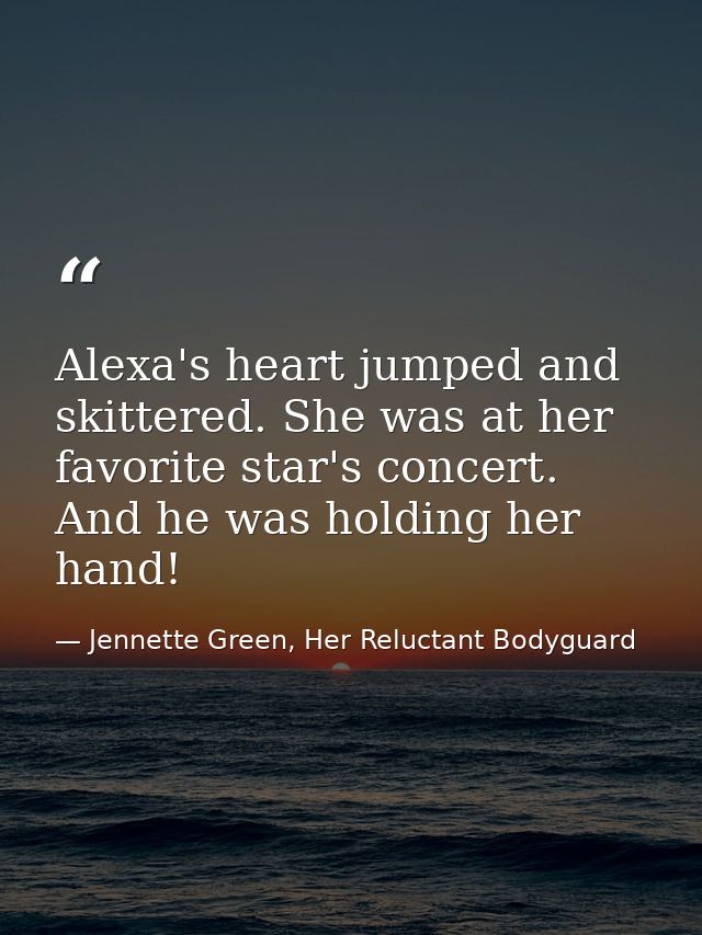 Alexa's heart jumped and skittered. She was at her favorite star's concert. And he was holding her hand! — Jennette Green, Her Reluctant Bodyguard