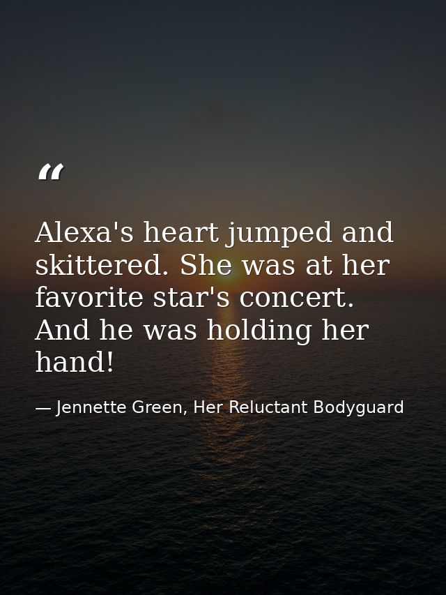 Alexa's heart jumped and skittered. She was at her favorite star's concert. And he was holding her hand! — Jennette Green, Her Reluctant Bodyguard