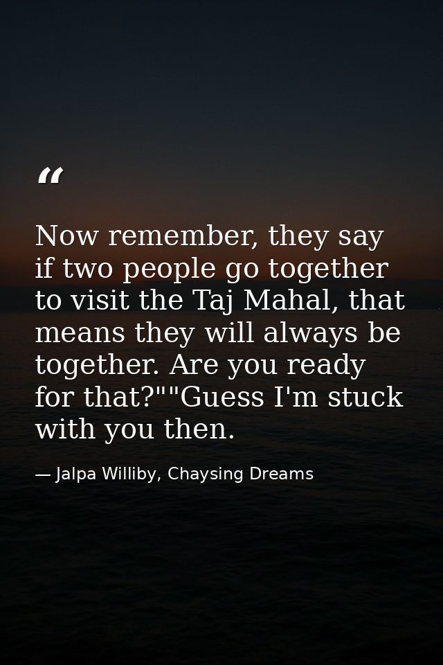 Now remember, they say if two people go together to visit the Taj Mahal, that means they will always be together. Are yo — Jalpa Williby, Chaysing Dreams