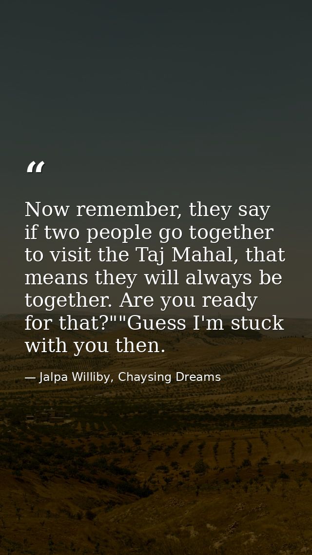 Now remember, they say if two people go together to visit the Taj Mahal, that means they will always be together. Are yo — Jalpa Williby, Chaysing Dreams
