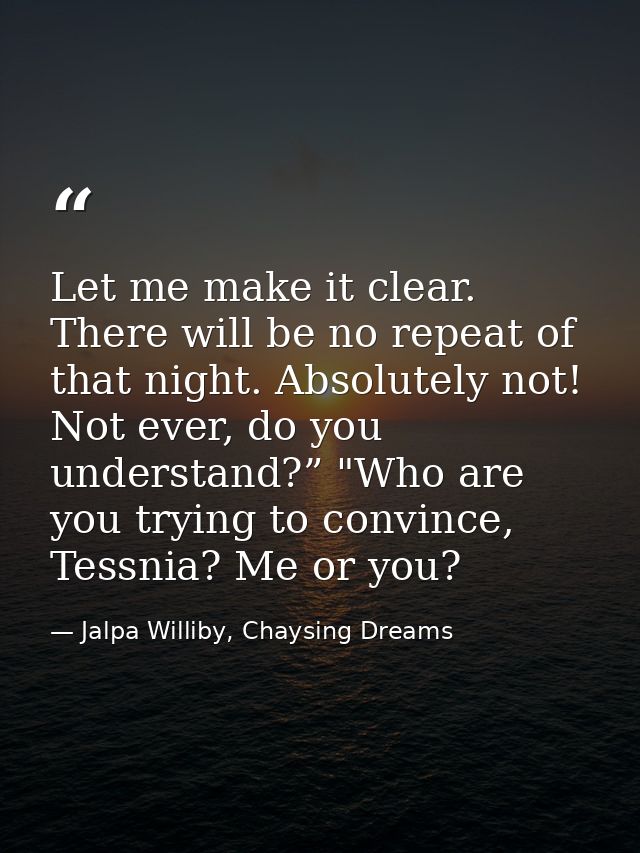 Let me make it clear. There will be no repeat of that night. Absolutely not! Not ever, do you understand?” "Who are you  — Jalpa Williby, Chaysing Dreams