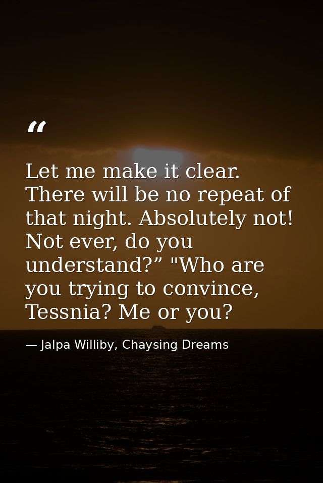 Let me make it clear. There will be no repeat of that night. Absolutely not! Not ever, do you understand?” "Who are you  — Jalpa Williby, Chaysing Dreams