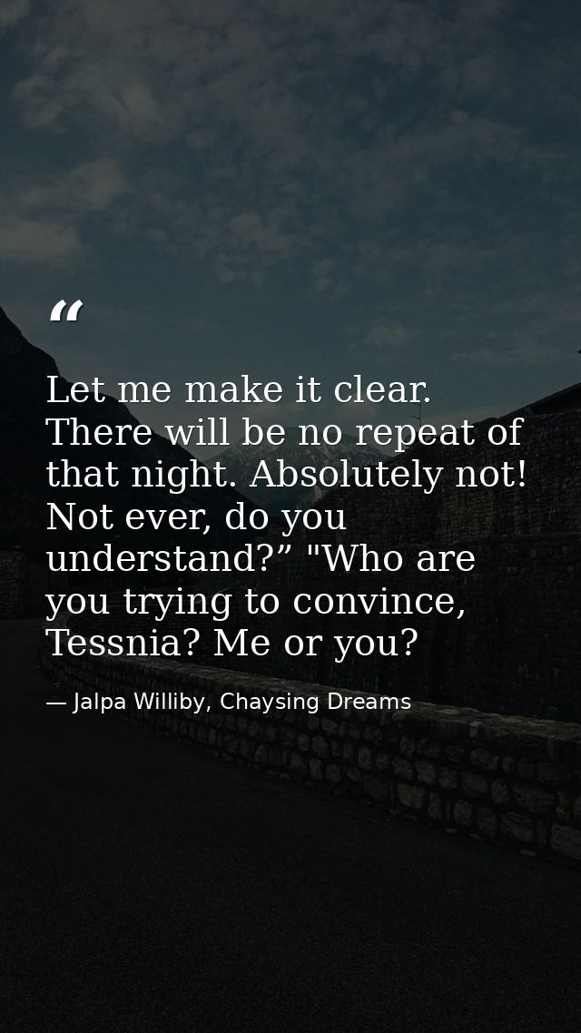 Let me make it clear. There will be no repeat of that night. Absolutely not! Not ever, do you understand?” "Who are you  — Jalpa Williby, Chaysing Dreams