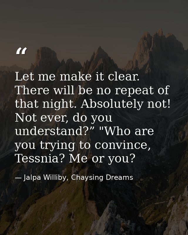 Let me make it clear. There will be no repeat of that night. Absolutely not! Not ever, do you understand?” "Who are you  — Jalpa Williby, Chaysing Dreams