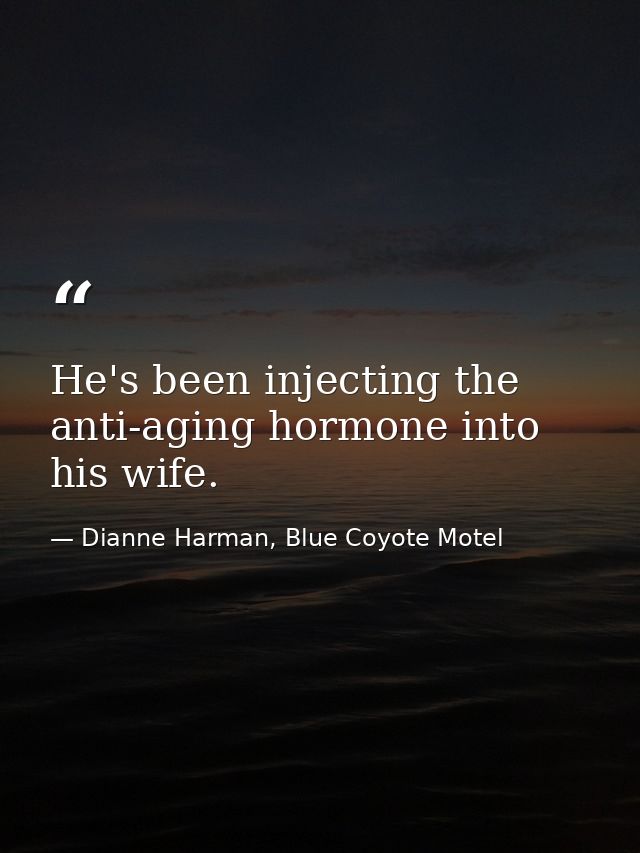 He's been injecting the anti-aging hormone into his wife. — Dianne Harman, Blue Coyote Motel