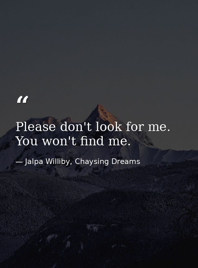 Please don't look for me. You won't find me. — Jalpa Williby, Chaysing Dreams