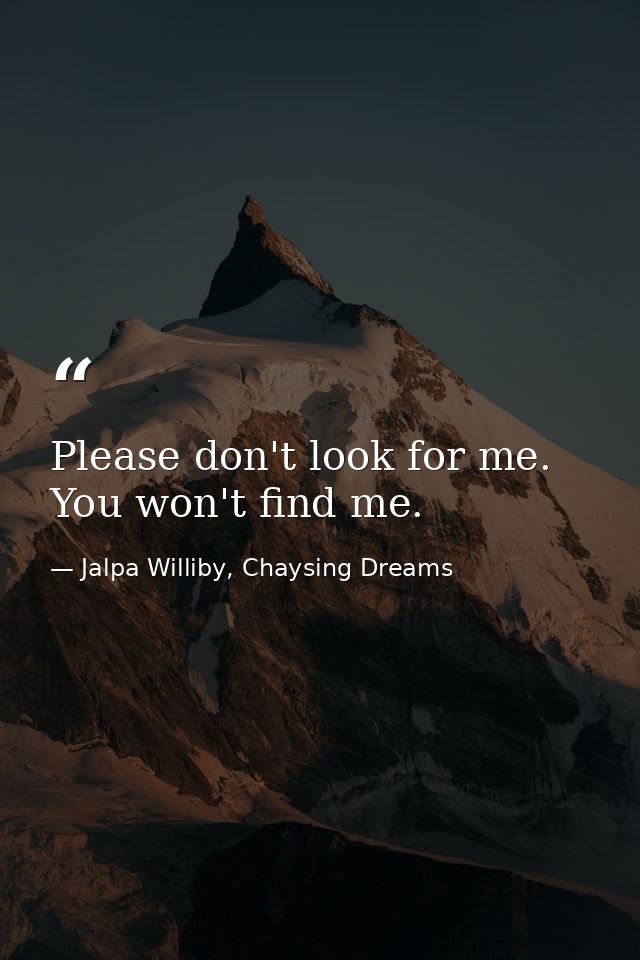 Please don't look for me. You won't find me. — Jalpa Williby, Chaysing Dreams
