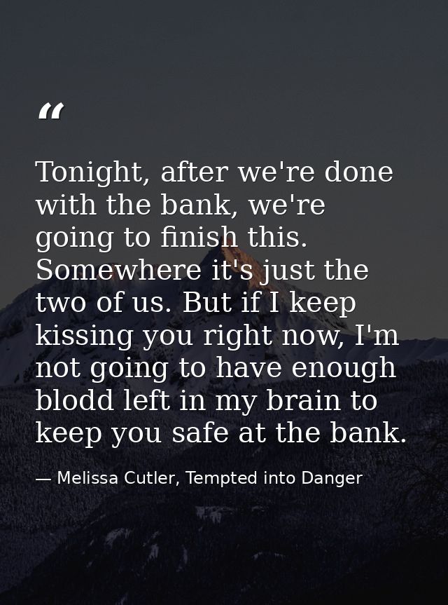 Tonight, after we're done with the bank, we're going to finish this. Somewhere it's just the two of us. But if I keep ki — Melissa Cutler, Tempted into Danger
