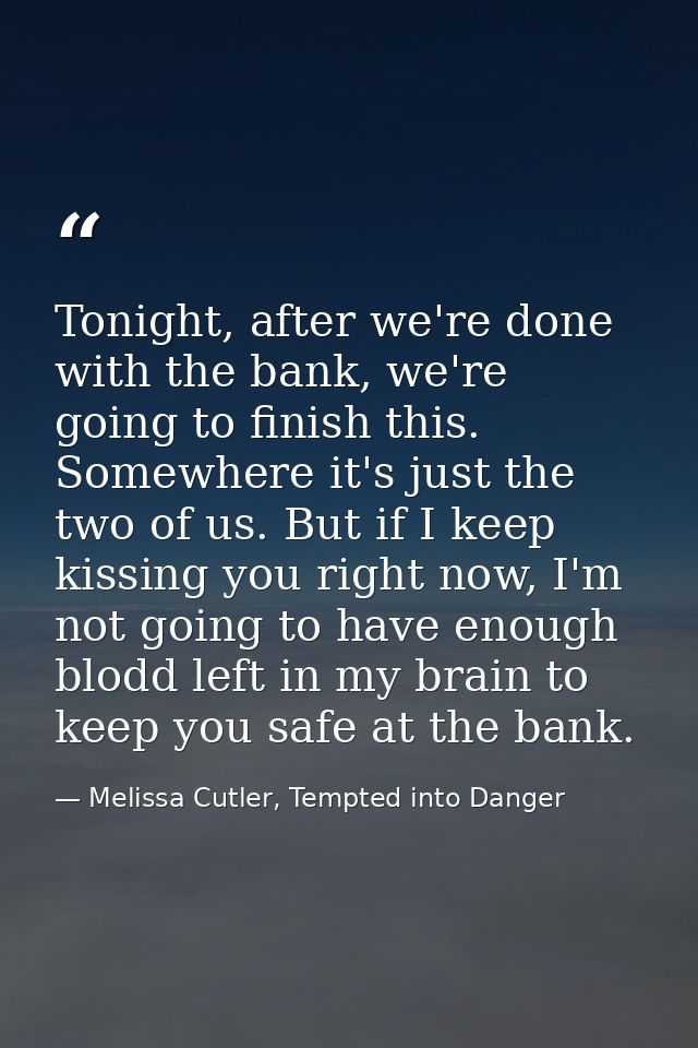 Tonight, after we're done with the bank, we're going to finish this. Somewhere it's just the two of us. But if I keep ki — Melissa Cutler, Tempted into Danger