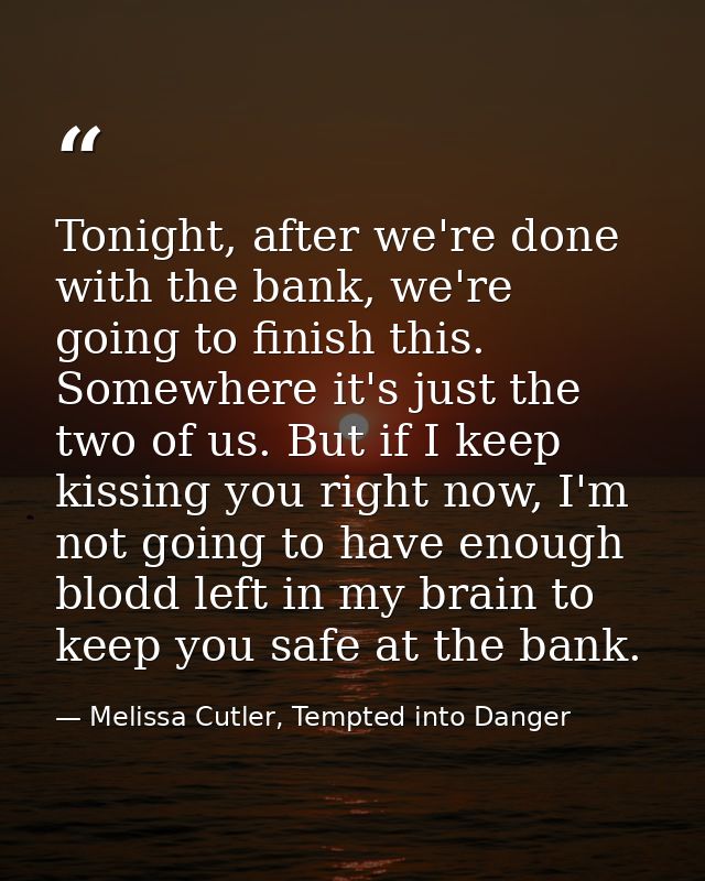 Tonight, after we're done with the bank, we're going to finish this. Somewhere it's just the two of us. But if I keep ki — Melissa Cutler, Tempted into Danger