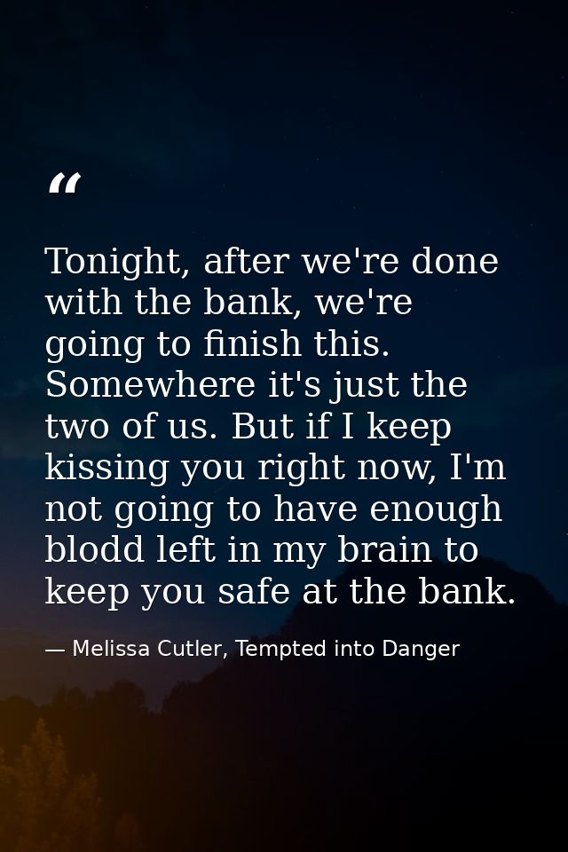 Tonight, after we're done with the bank, we're going to finish this. Somewhere it's just the two of us. But if I keep ki — Melissa Cutler, Tempted into Danger
