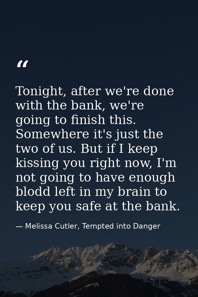 Tonight, after we're done with the bank, we're going to finish this. Somewhere it's just the two of us. But if I keep ki — Melissa Cutler, Tempted into Danger