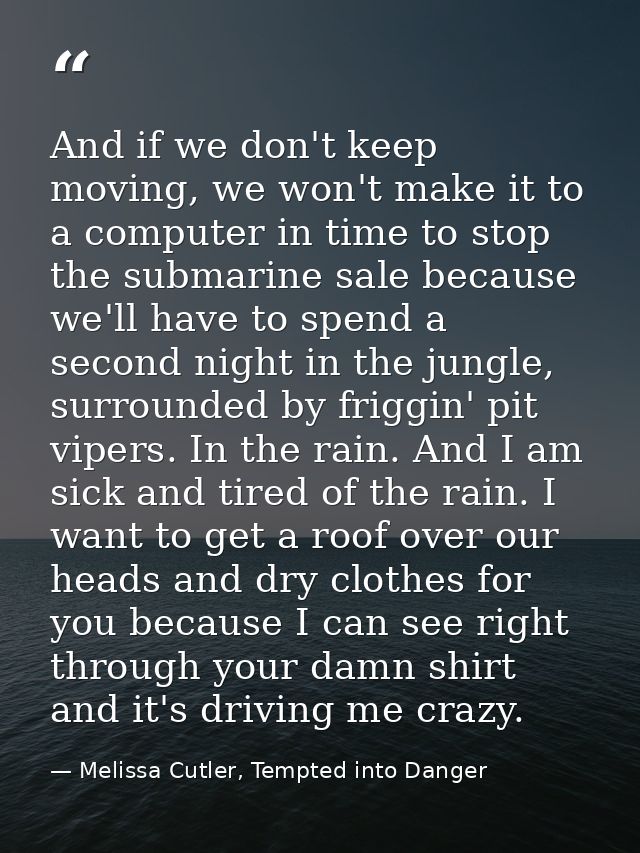 And if we don't keep moving, we won't make it to a computer in time to stop the submarine sale because we'll have to spe — Melissa Cutler, Tempted into Danger
