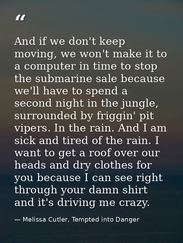 And if we don't keep moving, we won't make it to a computer in time to stop the submarine sale because we'll have to spe — Melissa Cutler, Tempted into Danger