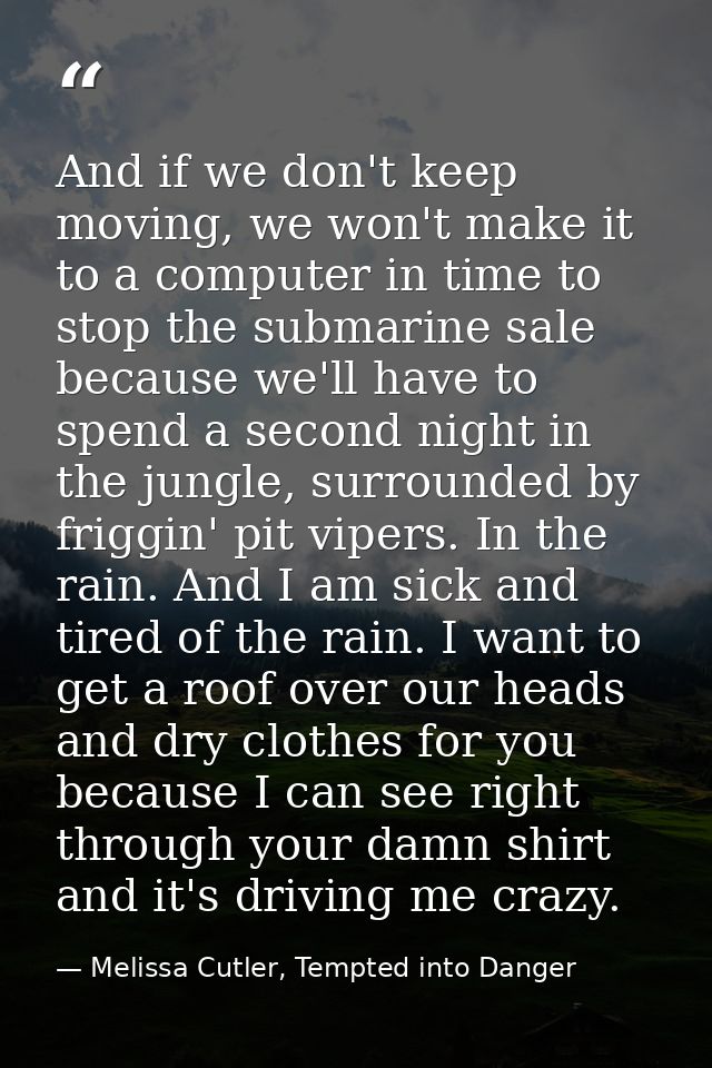 And if we don't keep moving, we won't make it to a computer in time to stop the submarine sale because we'll have to spe — Melissa Cutler, Tempted into Danger