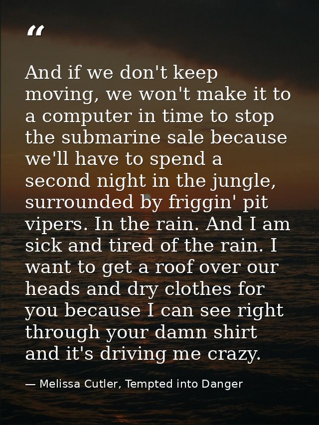 And if we don't keep moving, we won't make it to a computer in time to stop the submarine sale because we'll have to spe — Melissa Cutler, Tempted into Danger