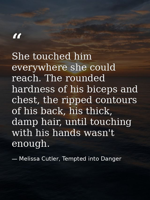 She touched him everywhere she could reach. The rounded hardness of his biceps and chest, the ripped contours of his bac — Melissa Cutler, Tempted into Danger