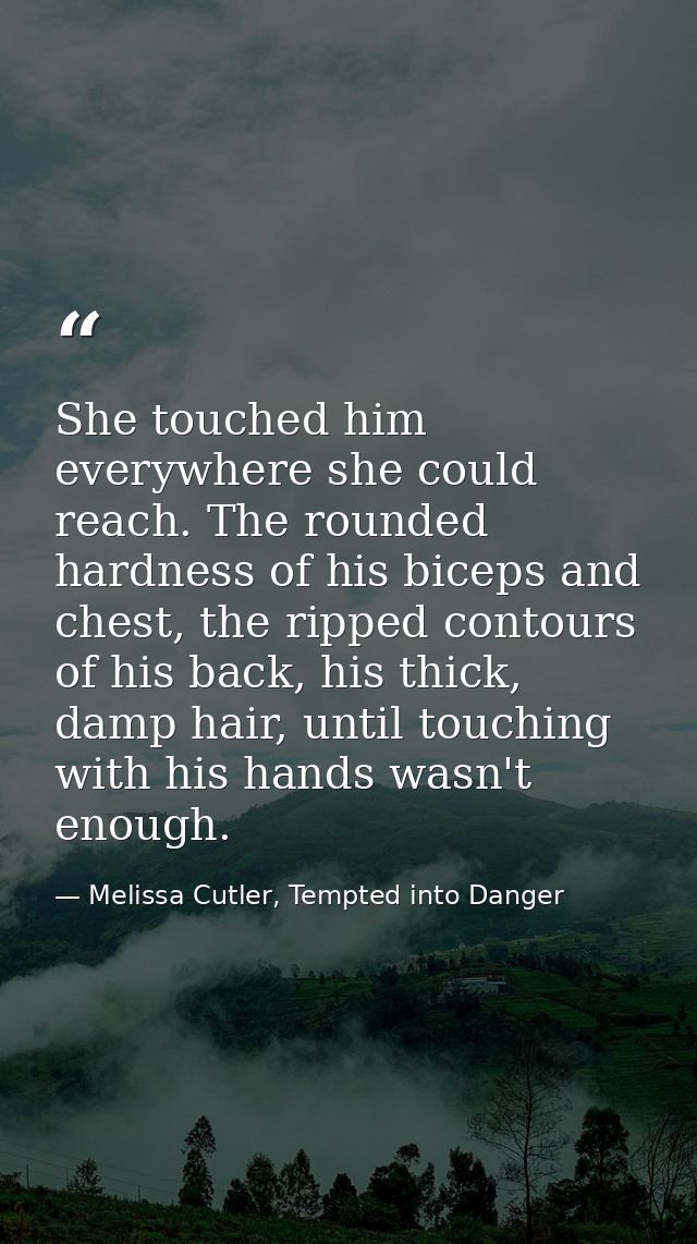 She touched him everywhere she could reach. The rounded hardness of his biceps and chest, the ripped contours of his bac — Melissa Cutler, Tempted into Danger