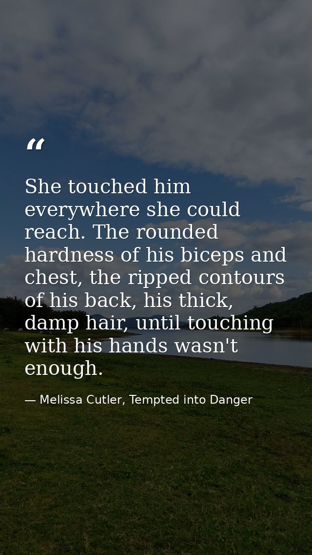 She touched him everywhere she could reach. The rounded hardness of his biceps and chest, the ripped contours of his bac — Melissa Cutler, Tempted into Danger