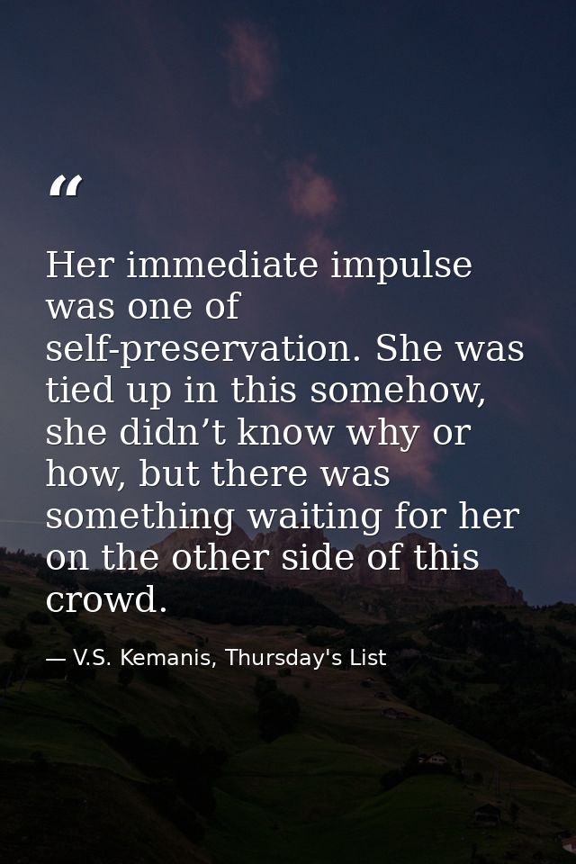 Her immediate impulse was one of self-preservation. She was tied up in this somehow, she didn’t know why or how, but the — V.S. Kemanis, Thursday's List