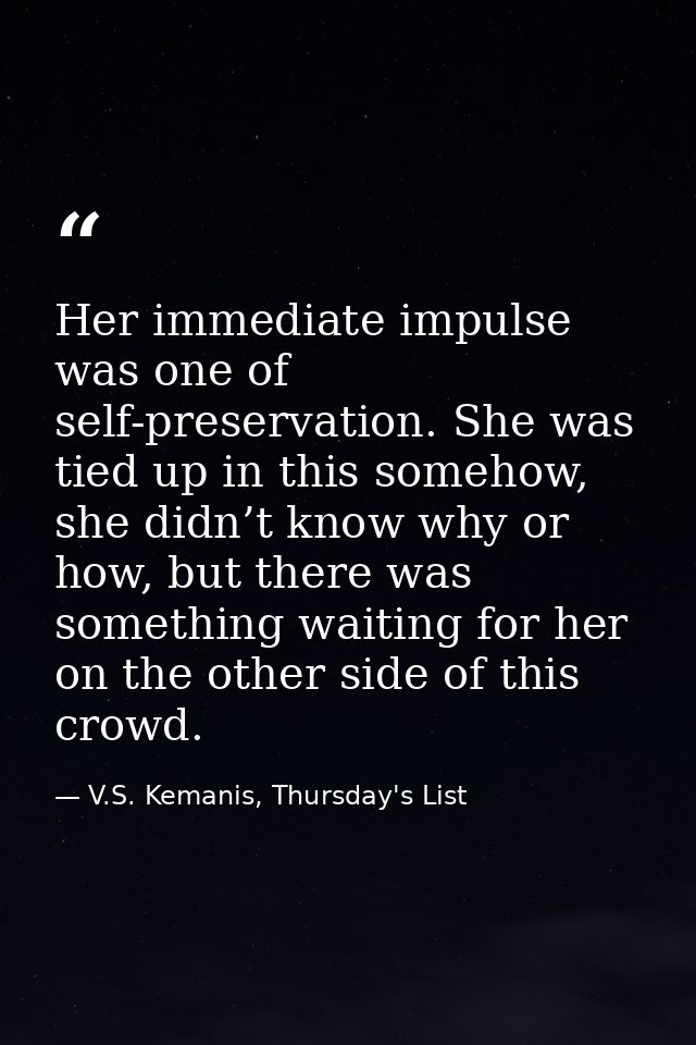 Her immediate impulse was one of self-preservation. She was tied up in this somehow, she didn’t know why or how, but the — V.S. Kemanis, Thursday's List