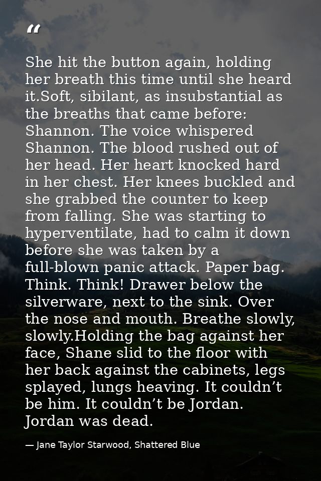She hit the button again, holding her breath this time until she heard it.Soft, sibilant, as insubstantial as the breath — Jane Taylor Starwood, Shattered Blue